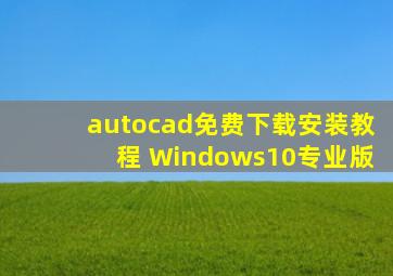 autocad免费下载安装教程 Windows10专业版